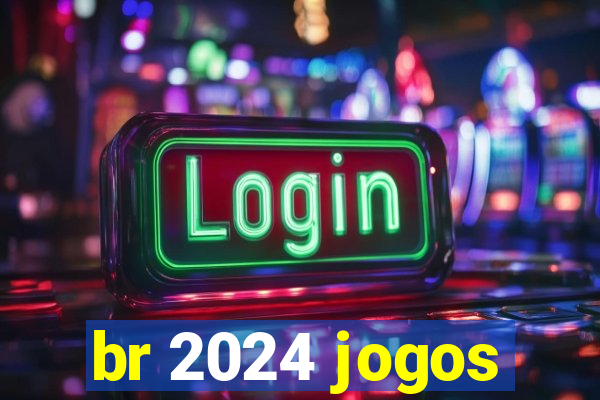 br 2024 jogos